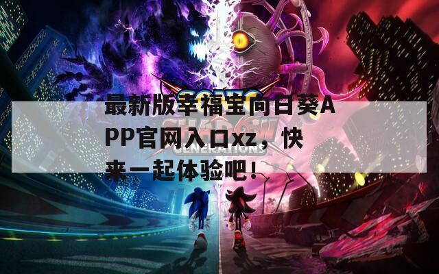 最新版幸福宝向日葵APP官网入口xz，快来一起体验吧！