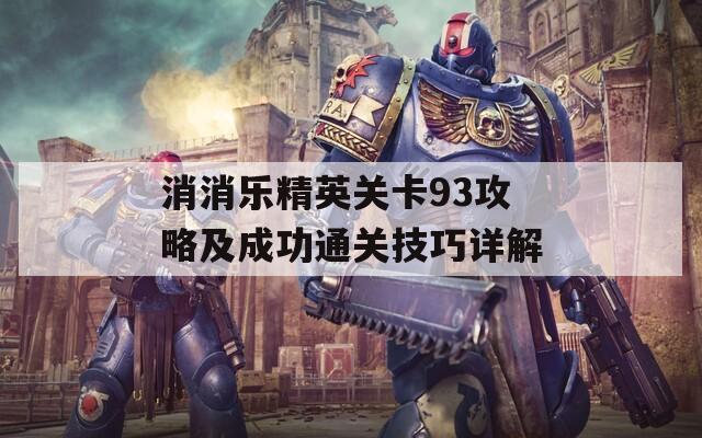 消消乐精英关卡93攻略及成功通关技巧详解