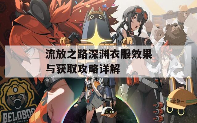 流放之路深渊衣服效果与获取攻略详解