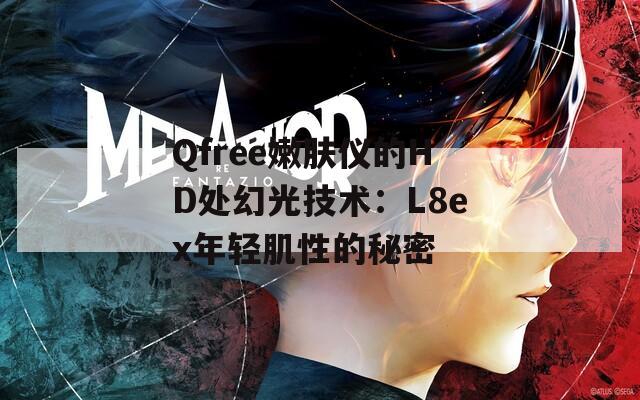 Qfree嫩肤仪的HD处幻光技术：L8ex年轻肌性的秘密