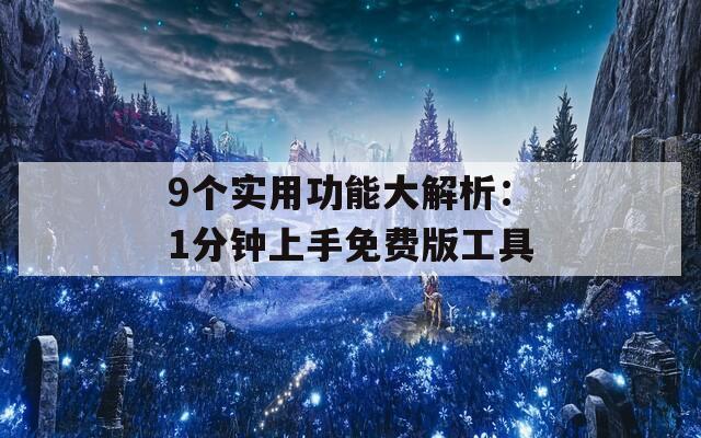 9个实用功能大解析：1分钟上手免费版工具