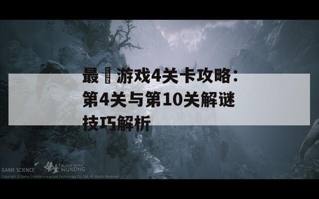 最囧游戏4关卡攻略：第4关与第10关解谜技巧解析
