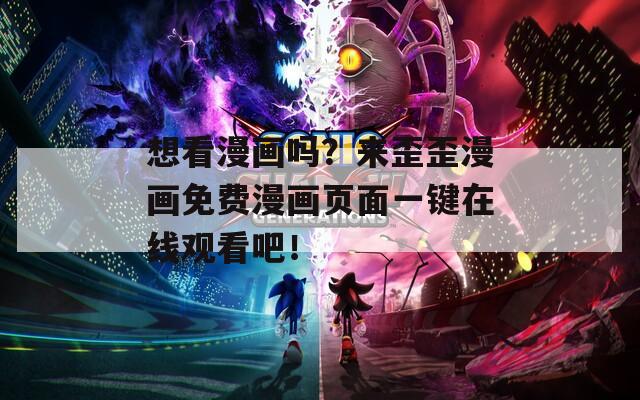 想看漫画吗？来歪歪漫画免费漫画页面一键在线观看吧！