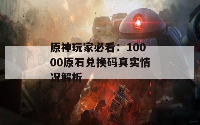 原神玩家必看：10000原石兑换码真实情况解析