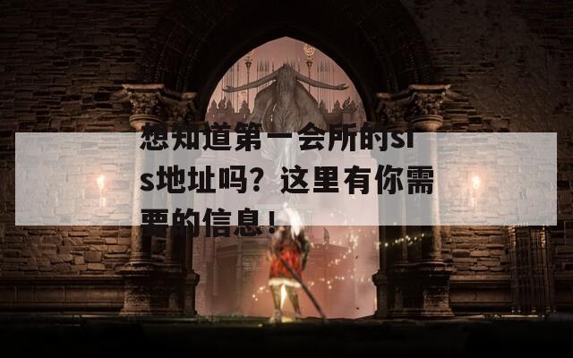想知道第一会所的sis地址吗？这里有你需要的信息！