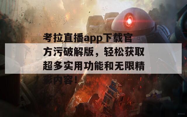 考拉直播app下载官方污破解版，轻松获取超多实用功能和无限精彩内容！