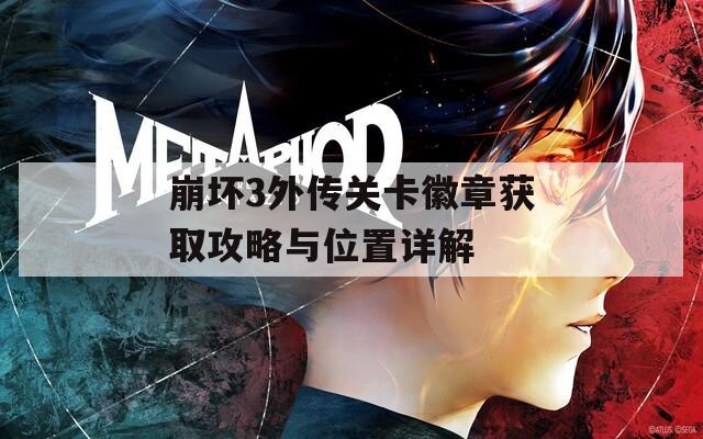 崩坏3外传关卡徽章获取攻略与位置详解