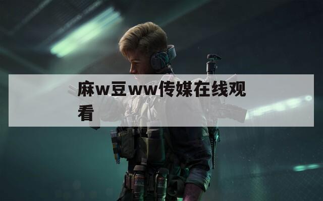 麻w豆ww传媒在线观看