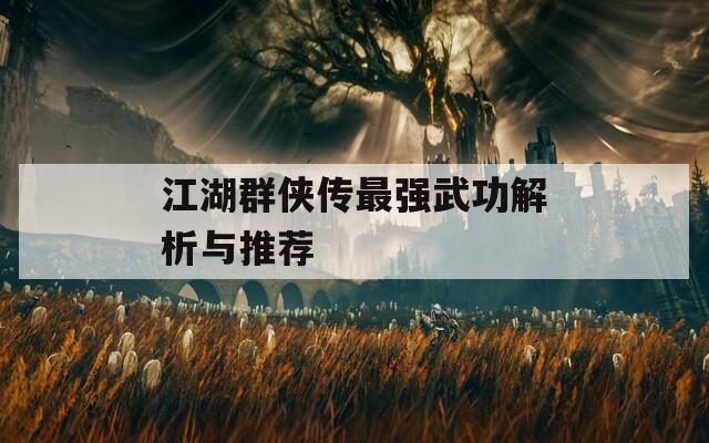 江湖群侠传最强武功解析与推荐