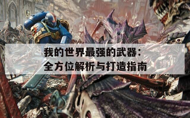 我的世界最强的武器：全方位解析与打造指南
