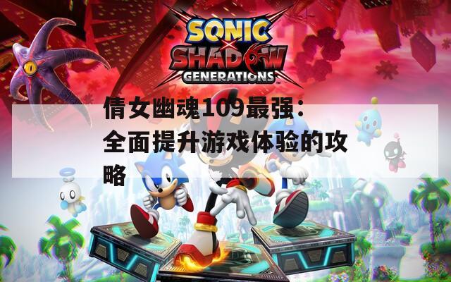 倩女幽魂109最强：全面提升游戏体验的攻略