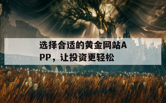 选择合适的黄金网站APP，让投资更轻松
