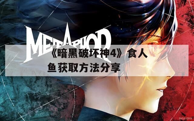 《暗黑破坏神4》食人鱼获取方法分享