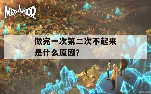 做完一次第二次不起来是什么原因？