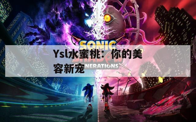 Ysl水蜜桃：你的美容新宠