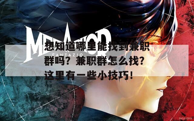 想知道哪里能找到兼职群吗？兼职群怎么找？这里有一些小技巧！