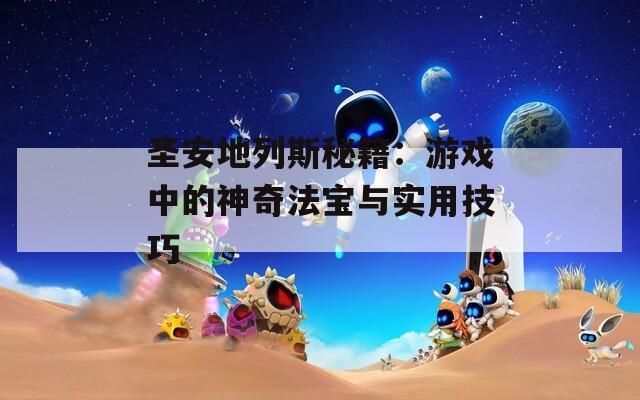 圣安地列斯秘籍：游戏中的神奇法宝与实用技巧