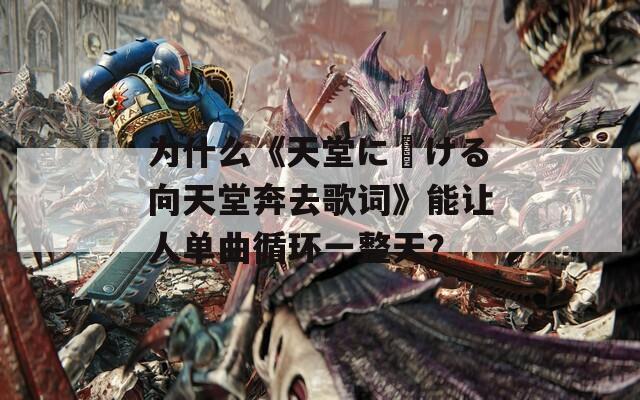 为什么《天堂に駆ける向天堂奔去歌词》能让人单曲循环一整天？