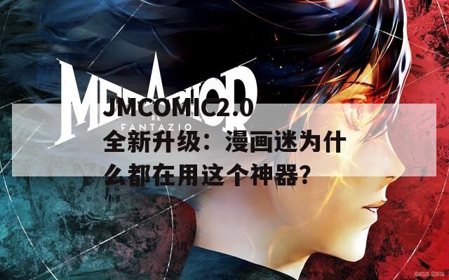JMCOMIC2.0全新升级：漫画迷为什么都在用这个神器？