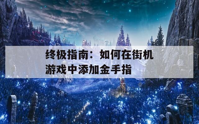 终极指南：如何在街机游戏中添加金手指