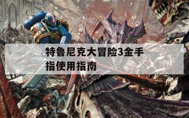 特鲁尼克大冒险3金手指使用指南