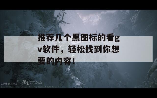 推荐几个黑图标的看gv软件，轻松找到你想要的内容！
