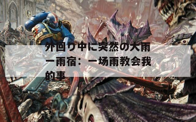 外回り中に突然の大雨一雨宿：一场雨教会我的事
