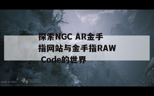 探索NGC AR金手指网站与金手指RAW Code的世界