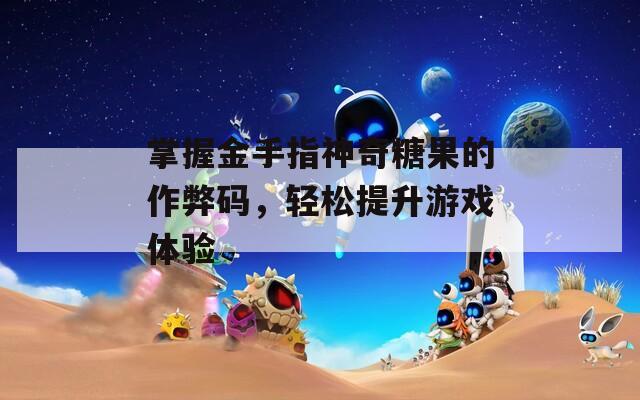 掌握金手指神奇糖果的作弊码，轻松提升游戏体验