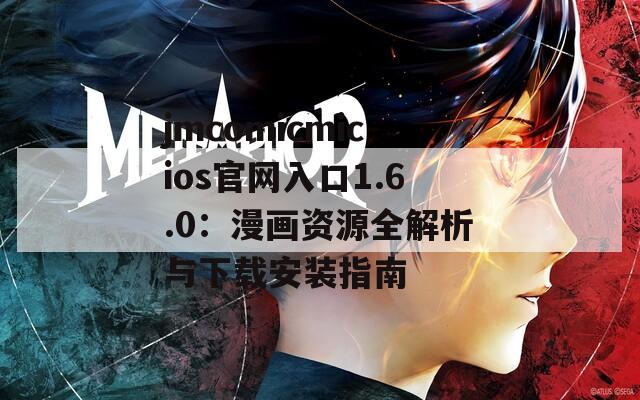 jmcomicmicios官网入口1.6.0：漫画资源全解析与下载安装指南