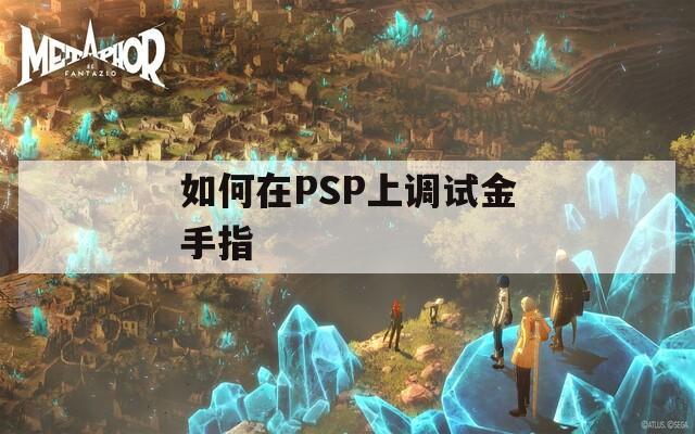 如何在PSP上调试金手指