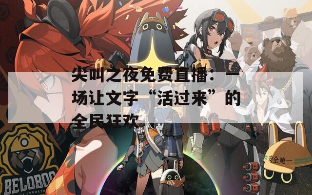 尖叫之夜免费直播：一场让文字“活过来”的全民狂欢