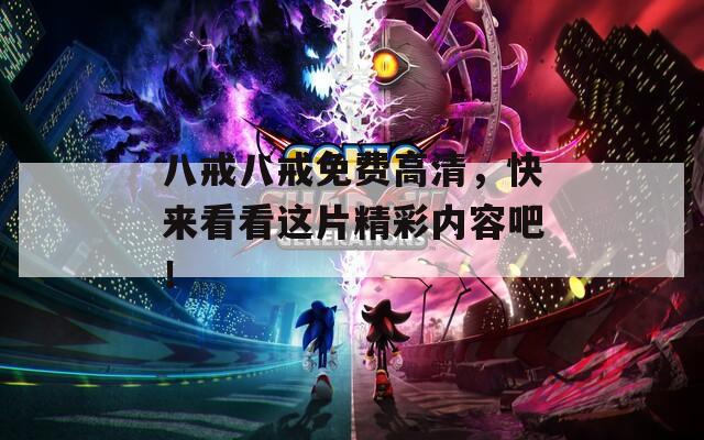 八戒八戒免费高清，快来看看这片精彩内容吧！