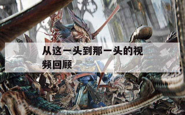 从这一头到那一头的视频回顾