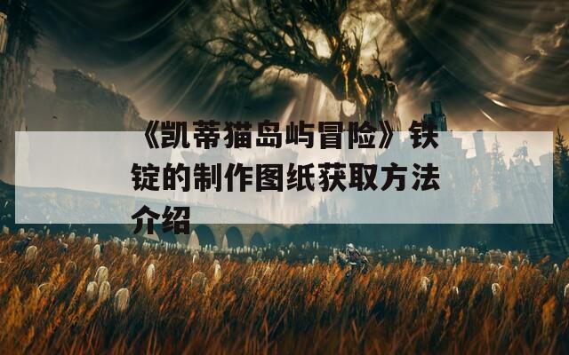 《凯蒂猫岛屿冒险》铁锭的制作图纸获取方法介绍