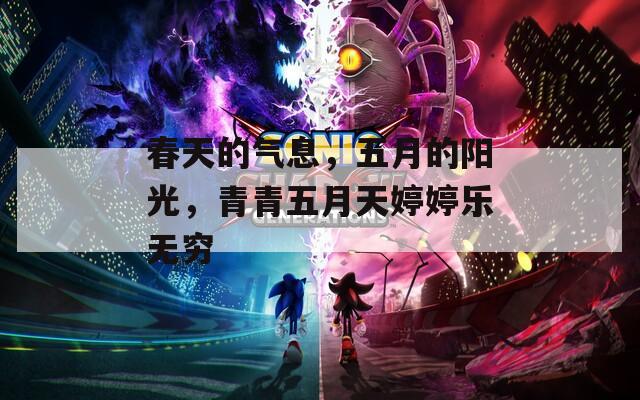 春天的气息，五月的阳光，青青五月天婷婷乐无穷