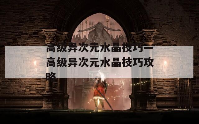 高级异次元水晶技巧—高级异次元水晶技巧攻略