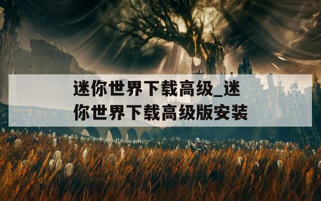 迷你世界下载高级_迷你世界下载高级版安装