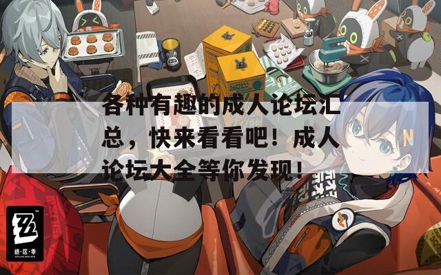 各种有趣的成人论坛汇总，快来看看吧！成人论坛大全等你发现！