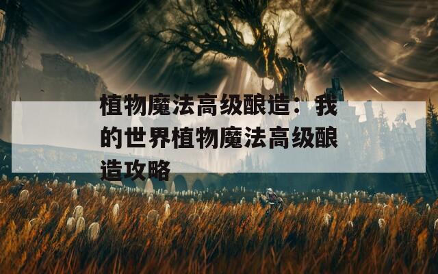 植物魔法高级酿造：我的世界植物魔法高级酿造攻略