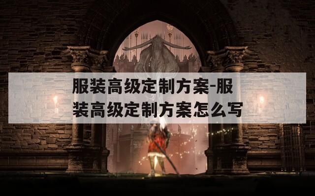 服装高级定制方案-服装高级定制方案怎么写
