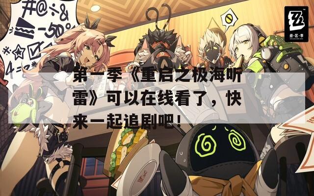 第一季《重启之极海听雷》可以在线看了，快来一起追剧吧！