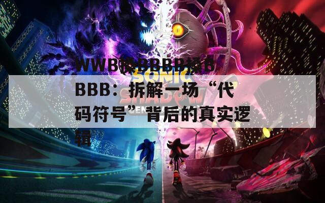 WWB搡BBBB搡BBBB：拆解一场“代码符号”背后的真实逻辑