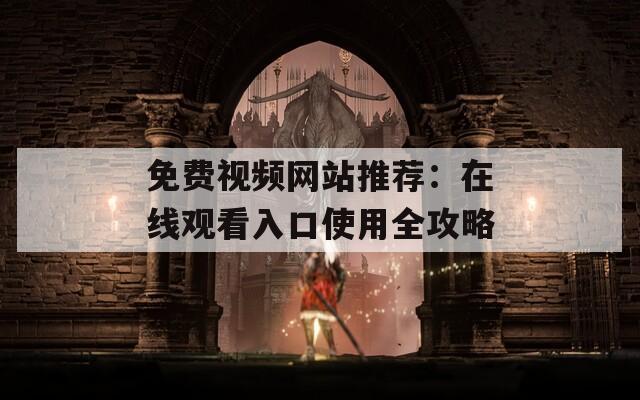 免费视频网站推荐：在线观看入口使用全攻略