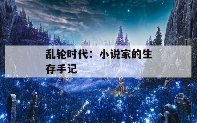乱轮时代：小说家的生存手记
