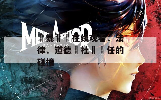 強暴強姦在线观看：法律、道德與社會責任的碰撞